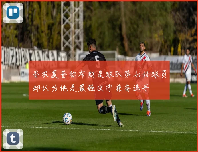 香农夏普称布朗是球队第七好球员却认为他是最强攻守兼备选手