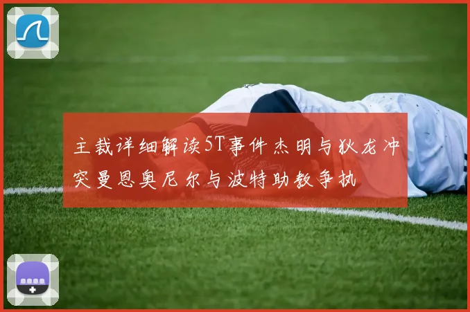 主裁详细解读5T事件杰明与狄龙冲突曼恩奥尼尔与波特助教争执